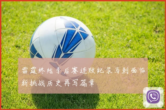 雷霆终结季后赛连败纪录马刺面临新挑战历史再写篇章